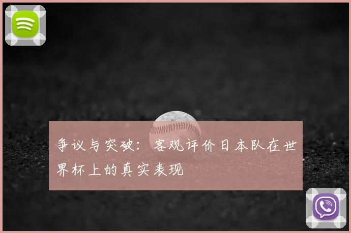 争议与突破：客观评价日本队在世界杯上的真实表现