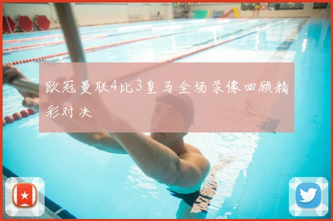 欧冠曼联4比3皇马全场录像回顾精彩对决
