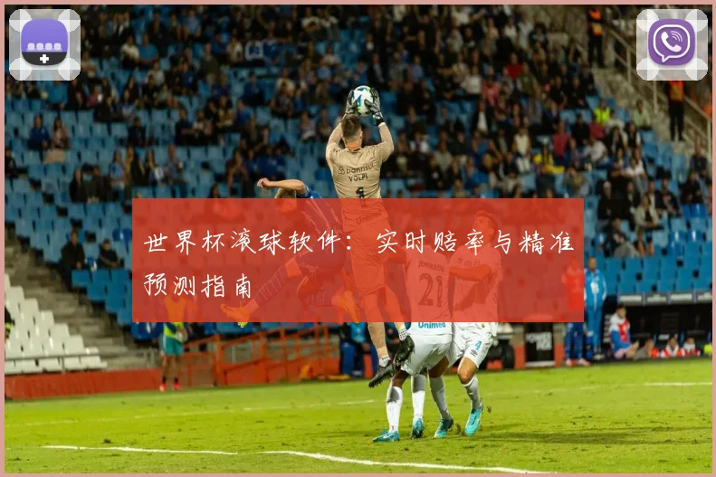 世界杯滚球软件:实时赔率与精准预测指南
