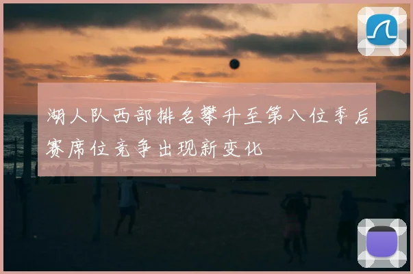 湖人队西部排名攀升至第八位季后赛席位竞争出现新变化