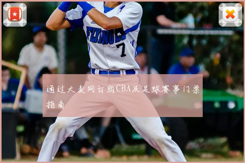 通过大麦网订购CBA及足球赛事门票指南