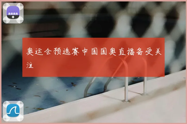 奥运会预选赛中国国奥直播备受关注