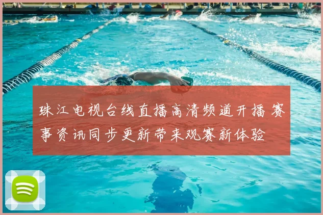 珠江电视台线直播高清频道开播 赛事资讯同步更新带来观赛新体验