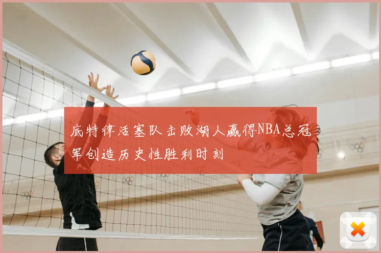 底特律活塞队击败湖人赢得NBA总冠军创造历史性胜利时刻