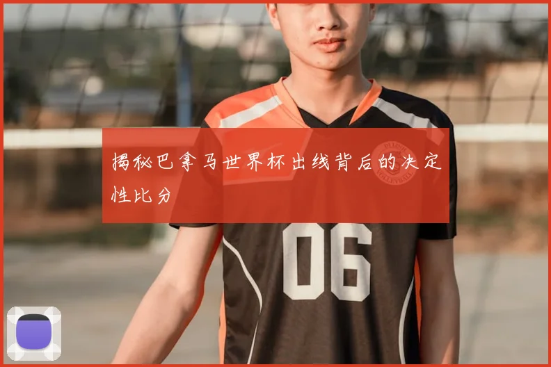 揭秘巴拿马世界杯出线背后的决定性比分