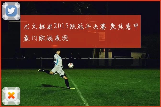 尤文挺进2015欧冠半决赛 聚焦意甲豪门欧战表现
