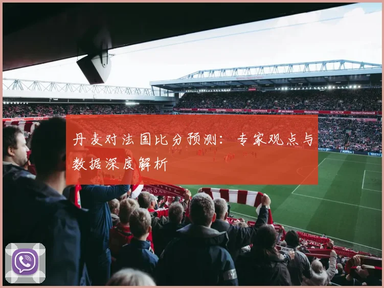 丹麦对法国比分预测：专家观点与数据深度解析