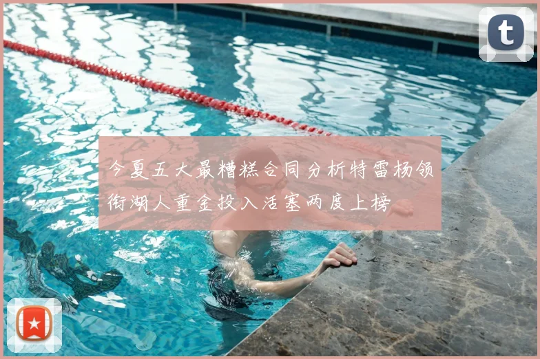 今夏五大最糟糕合同分析特雷杨领衔湖人重金投入活塞两度上榜