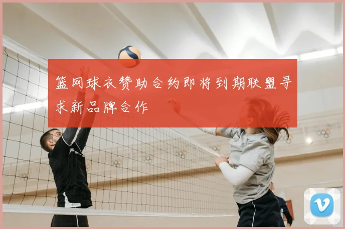 篮网球衣赞助合约即将到期联盟寻求新品牌合作
