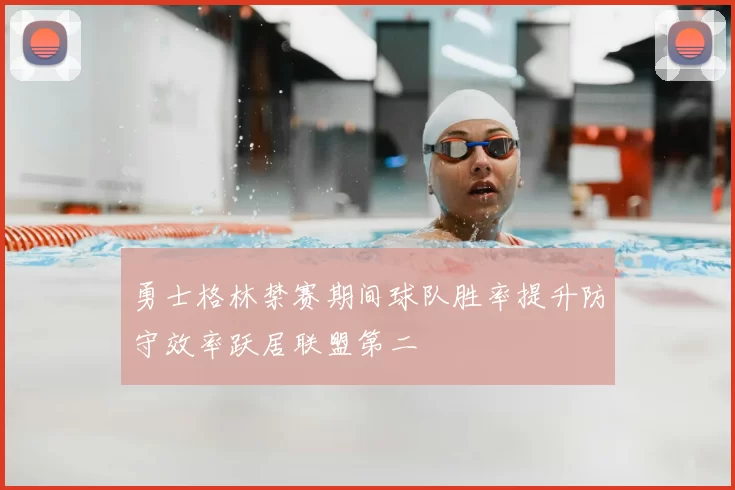 勇士格林禁赛期间球队胜率提升防守效率跃居联盟第二