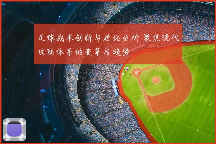 足球战术创新与进化分析 聚焦现代攻防体系的变革与趋势