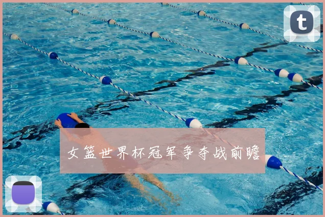 女篮世界杯冠军争夺战前瞻
